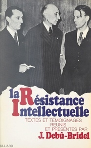 Jacques Debû-Bridel et Etienne Bernard - La Résistance intellectuelle.