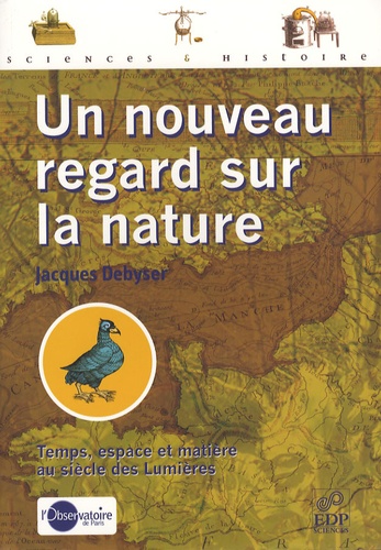 Jacques Debyser - Un nouveau regard sur la nature - Temps, espace et matière au siècle des Lumières.