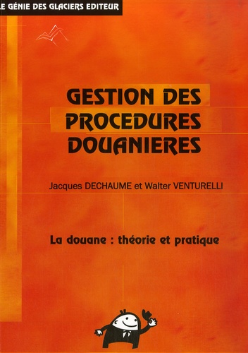 Jacques Dechaume et Walter Venturelli - La gestion des procédures douanières - La douane : théorie et pratique.