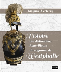 Jacques Declercq - Histoire des distinctions honorifiques de royaume de Westphalie.