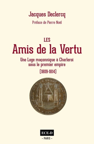 Les Amis de la Vertu. Une loge à Charleroi sous le Premier Empire (1809 – 1814)