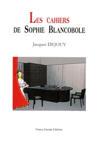 Jacques Dejouy - Les cahiers de Sophie Blancobole.