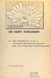 Jacques Delarce - Un habit d'Arlequin - Ou Des origines de la vie, à l'histoire résumée de chacune des 320 communes bourbonnaises, 1975-1978.