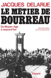 Jacques Delarue - Le Métier de bourreau - Du Moyen Age à aujourd'hui.