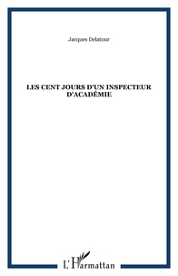 Jacques Delatour - Les cents jours d'un inspecteur d'académie.