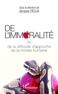 Jacques Delga - De l'immoralité ou de la difficulté d'approche de la morale humaine.