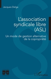 Jacques Delga - L'association syndicale libre (ASL) - Un mode de gestion alternative de la copropriété.