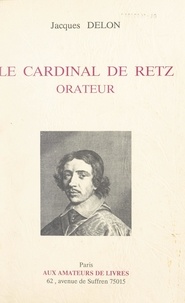 Jacques Delon - Le Cardinal de Retz orateur.