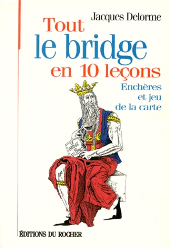 Jacques Delorme - Tout Le Bridge En 10 Lecons. Encheres Et Jeu De La Carte.