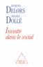 Jacques Delors et Michel Dollé - Investir dans le social.
