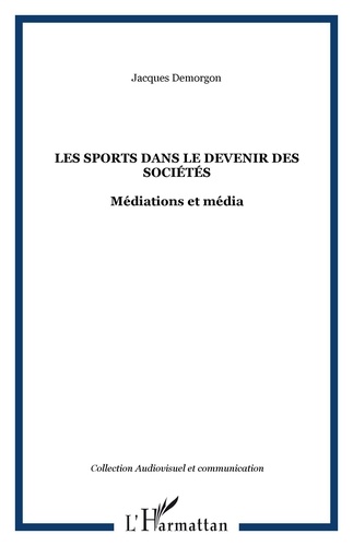 Jacques Demorgon - Les sports dans le devenir des sociétés - Médiations et media.