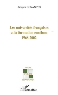 Jacques Denantes - Les universités françaises et la formation continue 1968-2002.