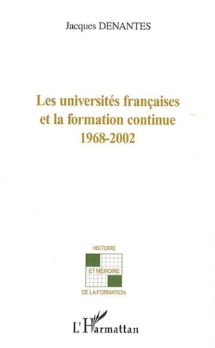 Jacques Denantes - Les universités françaises et la formation continue 1968-2002.