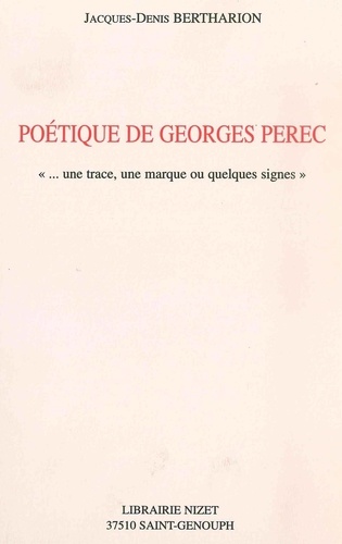 Jacques-Denis Bertharion - Poétique de Georges Perec - "... une trace, une marque ou quelques signes".