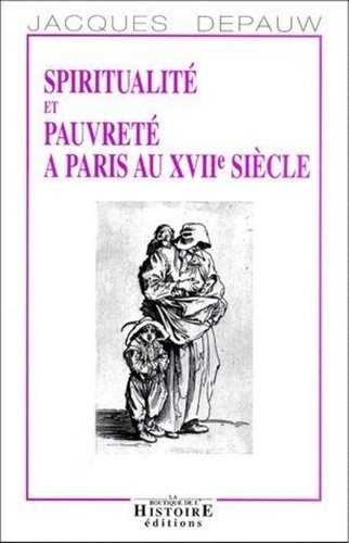 Jacques Depauw - Spiritualité et pauvreté à Paris au XVIIe siècle.