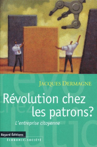 Jacques Dermagne - Révolution chez les patrons ? - L'entreprise citoyenne.