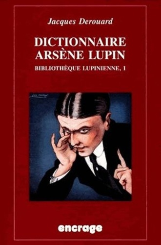 Jacques Derouard - Bibliotheque Lupinienne. Volume 1, Dictionnaire Arsene Lupin.