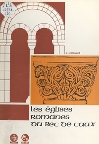 Jacques Derouard - Les églises romanes du Bec de Caux.