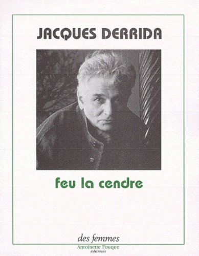 Jacques Derrida - Feu la cendre.