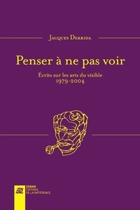 Jacques Derrida - Penser à ne pas voir - Ecrits sur les arts du visible 1979-2004.