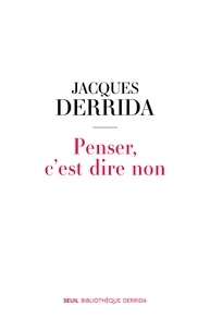 Jacques Derrida - Penser, c’est dire non.