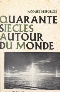 Jacques Desforges - Quarante siècles autour du monde.