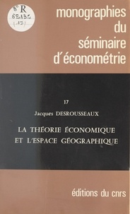 Jacques Desrousseaux - La théorie économique et l'espace géographique.