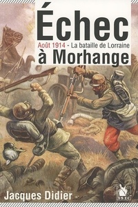 Jacques Didier - Echec à Morhange - Août 1914, la bataille de Lorraine.