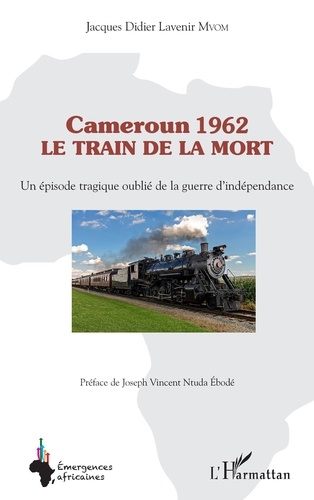 Cameroun 1962 : le train de la mort. Un épisode tragique oublié de la guerre d'indépendance