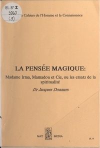 Jacques Donnars - La pensée magique - Madame Irma, Mamadou et Cie ou les ersatz de la spiritualité.