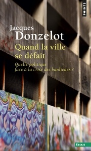 Jacques Donzelot - Quand la ville se défait - Quelle politique face à la crise des banlieues ?.