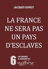 Jacques Doriot - La France ne sera pas un pays d'esclaves.