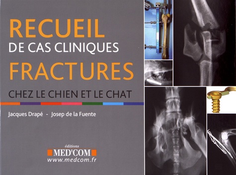 Jacques Drapé et Josep de La Fuente - Recueil de cas cliniques : fractures chez le chien et le chat.
