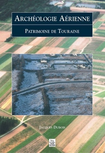 Archéologie aérienne. Patrimoine de Touraine