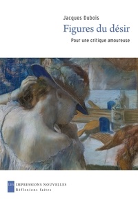 Jacques Dubois - Figures du désir - Pour une critique amoureuse.