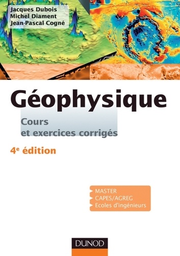 Jacques Dubois et Michel Diament - Géophysique - 4e éd. - Cours, étude de cas et exercices corrigés.
