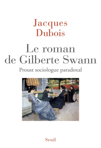 Le roman de Gilberte Swann. Proust sociologue paradoxal