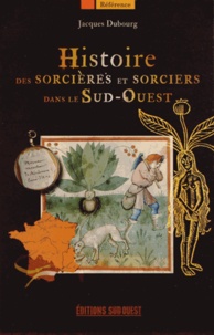 Jacques Dubourg - Histoires des sorcières et sorciers dans le Sud-Ouest.