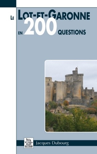 Jacques Dubourg - Le Lot-et-Garonne en 200 questions.