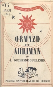 Jacques Duchesne-Guillemin et Paul-Louis Couchoud - Ormazd et Ahriman - L'aventure dualiste dans l'Antiquité.