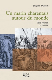 Jacques Ducoin - Un marin charentais autour du monde - Elie Auriau (1819-1859).