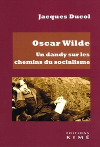 Jacques Ducol - Oscar Wilde - Un dandy sur les chemins du socialisme.