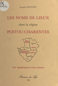 Jacques Duguet - Les Noms de lieux dans la région Poitou-Charentes : Leur signification et leur histoire.