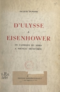 Jacques Dumaine - D'Ulysse à Eisenhower - Ou L'Afrique du nord à nouveau découverte.