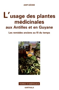 Jacques Dumont et Françoise Pagney Bénito-Espinal - L'usage des plantes médicinales aux Antilles et en Guyane - Les remèdes anciens au fil du temps.