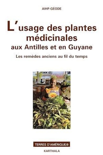 Jacques Dumont et Françoise Pagney Bénito-Espinal - L'usage des plantes médicinales aux Antilles et en Guyane - Les remèdes anciens au fil du temps.