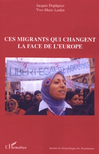 Jacques Dupâquier et Yves-Marie Laulan - Ces migrants qui changent la face de l'Europe - Actes du colloque ; Paris, les 10 et 11 octobre 2003.