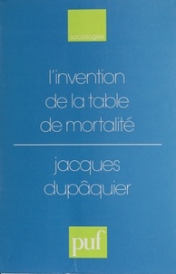 Jacques Dupâquier - L'invention de la table de mortalité - De Graunt à Wargentin, 1662-1766.