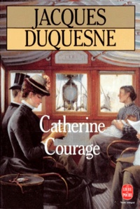 Jacques Duquesne - Catherine Courage.