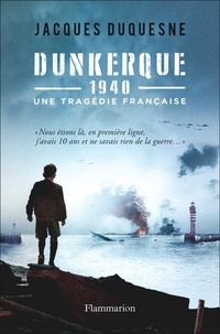 Jacques Duquesne - Dunkerque, 1940 - Une tragédie française.